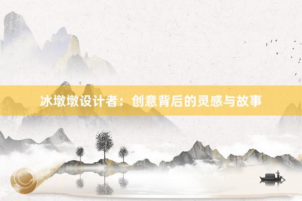 冰墩墩设计者：创意背后的灵感与故事